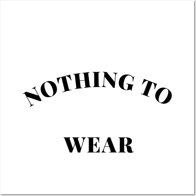 Nothing to Wear. Perfect Gift for the Fashionista Who Always Complains they have Nothing to Wear. Funny Fashion Lovers Design. Wall Art by That Cheeky Tee